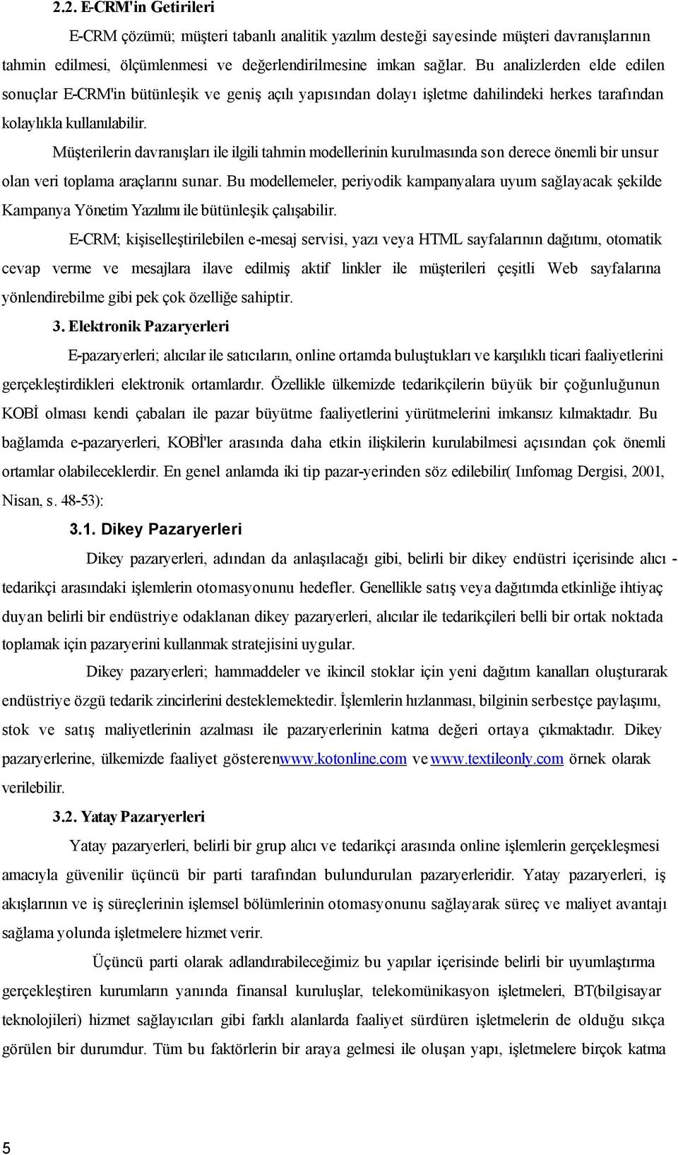 Müşterilerin davranışları ile ilgili tahmin modellerinin kurulmasında son derece önemli bir unsur olan veri toplama araçlarını sunar.