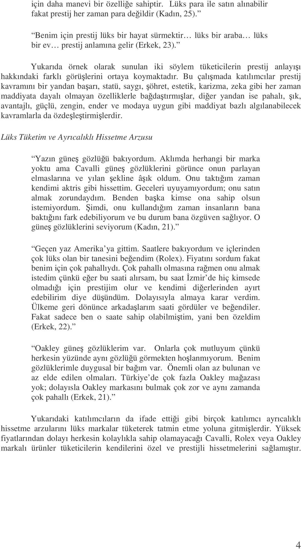 Yukarıda örnek olarak sunulan iki söylem tüketicilerin prestij anlayıı hakkındaki farklı görülerini ortaya koymaktadır.