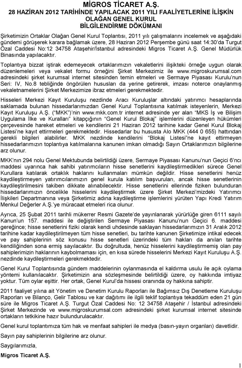 ve aşağıdaki gündemi görüşerek karara bağlamak üzere, 28 Haziran 2012 Perşembe günü saat 14:30 da Turgut Özal Caddesi No:12 34758 Ataşehir/İstanbul adresindeki Migros Ticaret A.Ş.