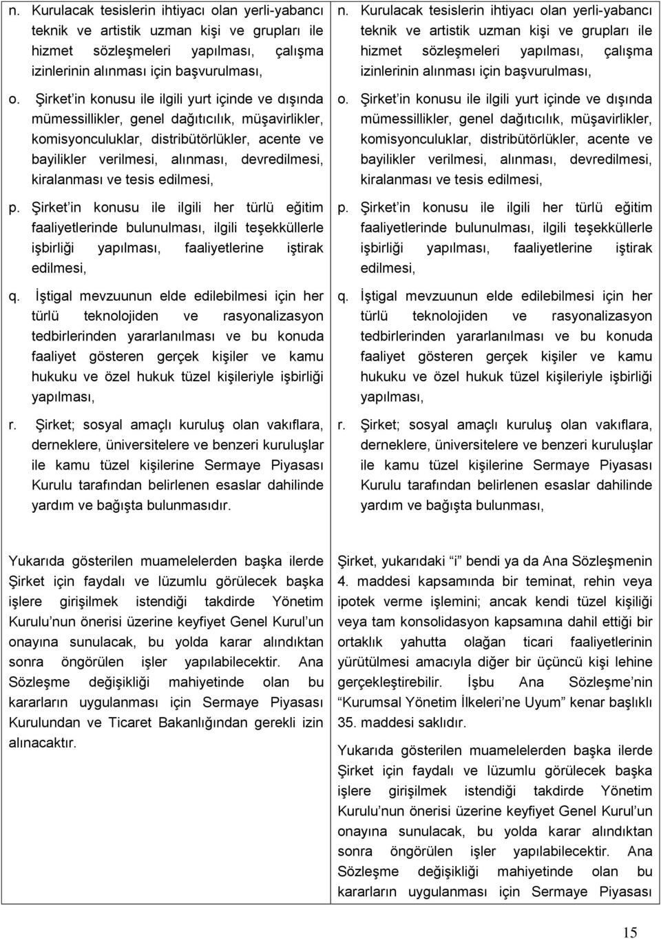 kiralanması ve tesis edilmesi, p. Şirket in konusu ile ilgili her türlü eğitim faaliyetlerinde bulunulması, ilgili teşekküllerle işbirliği yapılması, faaliyetlerine iştirak edilmesi, q.