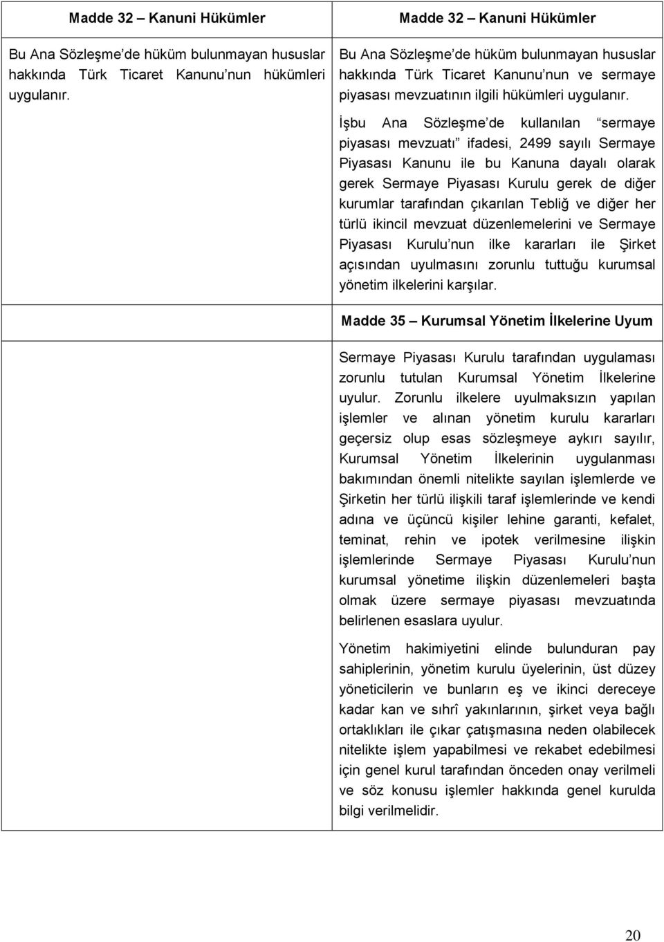 İşbu Ana Sözleşme de kullanılan sermaye piyasası mevzuatı ifadesi, 2499 sayılı Sermaye Piyasası Kanunu ile bu Kanuna dayalı olarak gerek Sermaye Piyasası Kurulu gerek de diğer kurumlar tarafından