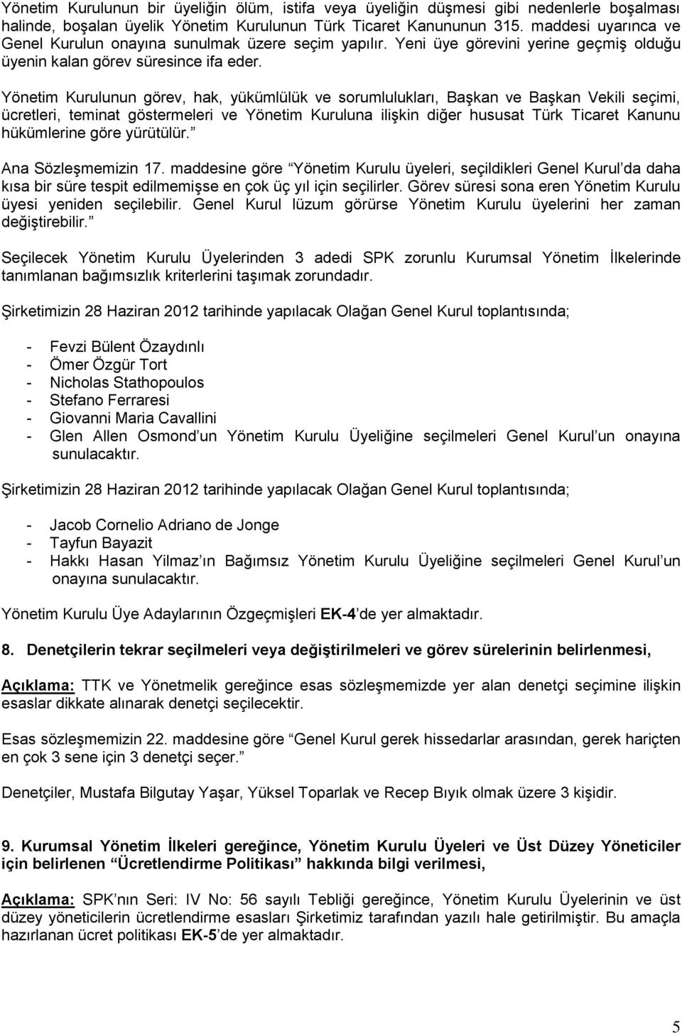 Yönetim Kurulunun görev, hak, yükümlülük ve sorumlulukları, Başkan ve Başkan Vekili seçimi, ücretleri, teminat göstermeleri ve Yönetim Kuruluna ilişkin diğer hususat Türk Ticaret Kanunu hükümlerine