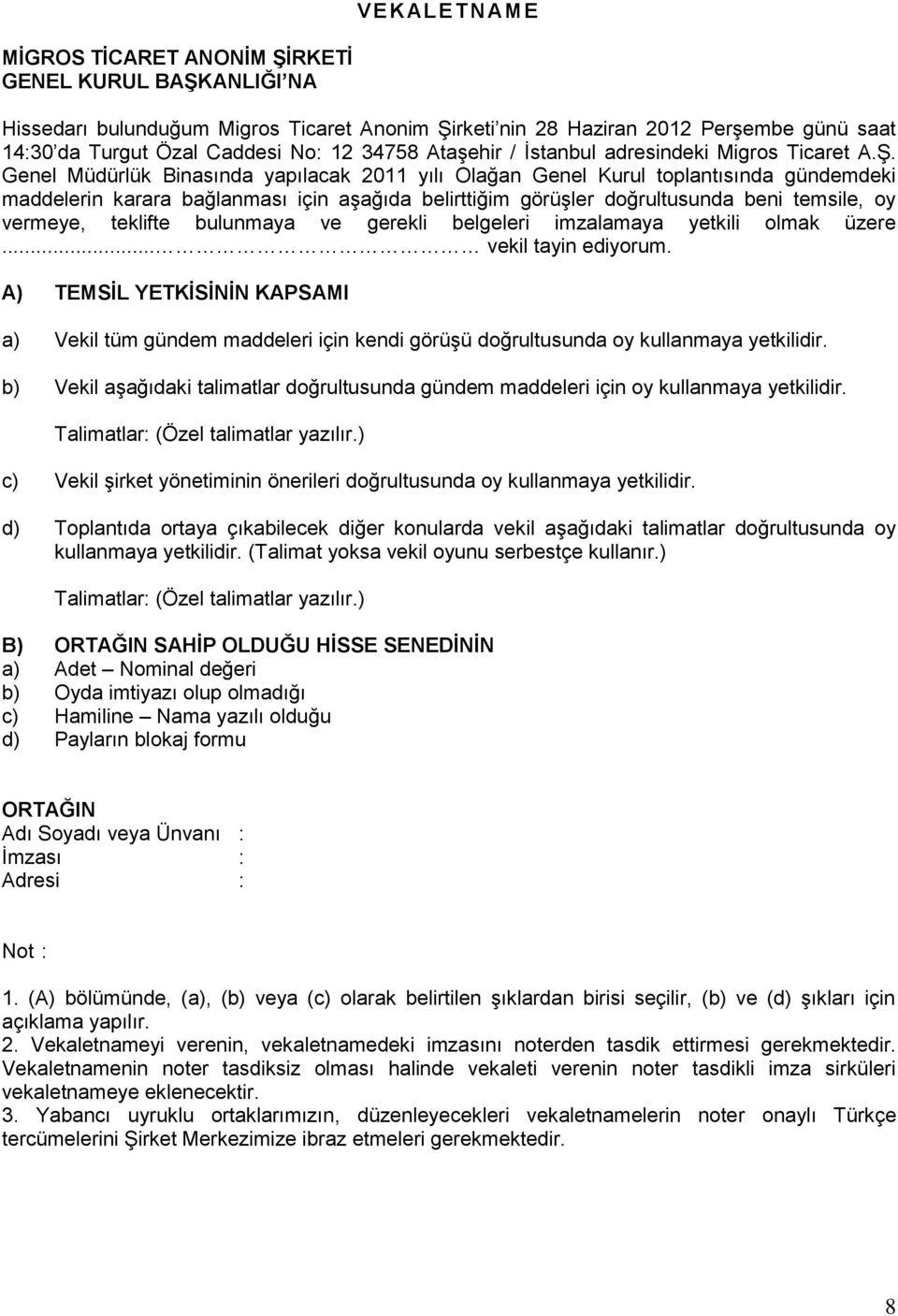 Genel Müdürlük Binasında yapılacak 2011 yılı Olağan Genel Kurul toplantısında gündemdeki maddelerin karara bağlanması için aşağıda belirttiğim görüşler doğrultusunda beni temsile, oy vermeye,