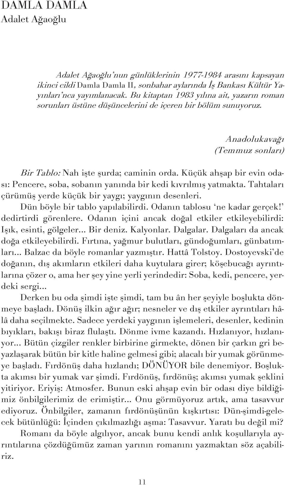 Küçük ahflap bir evin odas : Pencere, soba, soban n yan nda bir kedi k vr lm fl yatmakta. Tahtalar çürümüfl yerde küçük bir yayg ; yayg n n desenleri. Dün böyle bir tablo yap labilirdi.