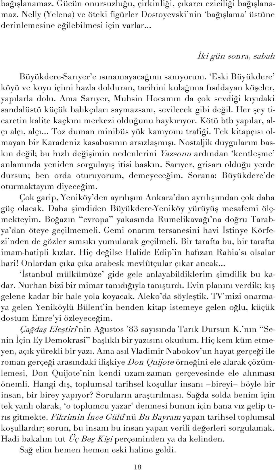 Ama Sar yer, Muhsin Hocam n da çok sevdi i k y daki sandalüstü küçük bal kç lar saymazsam, sevilecek gibi de il. Her fley ticaretin kalite kaçk n merkezi oldu unu hayk r yor.