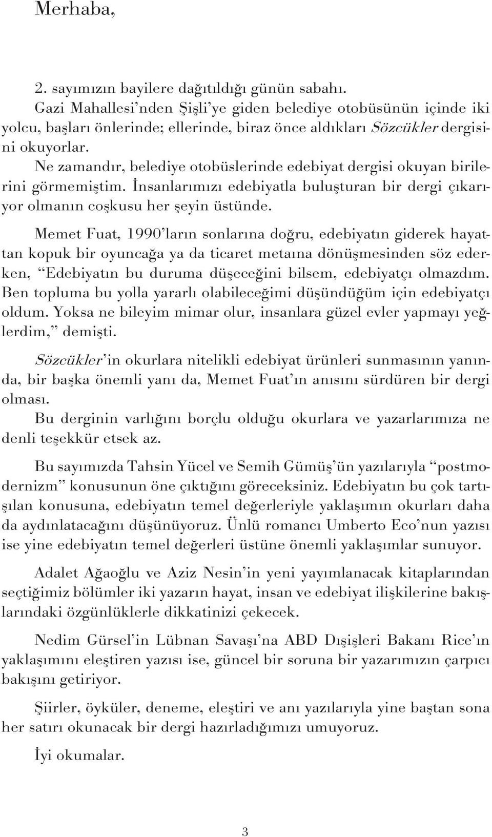 Ne zamand r, belediye otobüslerinde edebiyat dergisi okuyan birilerini görmemifltim. nsanlar m z edebiyatla buluflturan bir dergi ç kar - yor olman n coflkusu her fleyin üstünde.