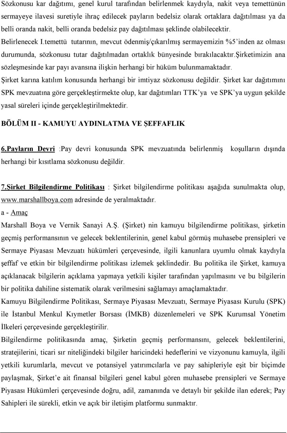 temettü tutarının, mevcut ödenmiş/çıkarılmış sermayemizin %5 inden az olması durumunda, sözkonusu tutar dağıtılmadan ortaklık bünyesinde bırakılacaktır.