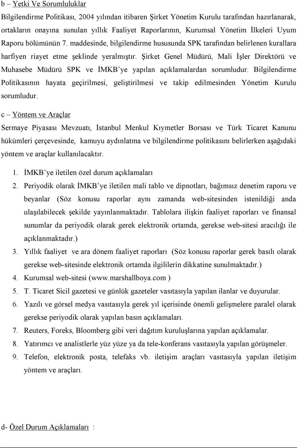 Şirket Genel Müdürü, Mali İşler Direktörü ve Muhasebe Müdürü SPK ve İMKB ye yapılan açıklamalardan sorumludur.