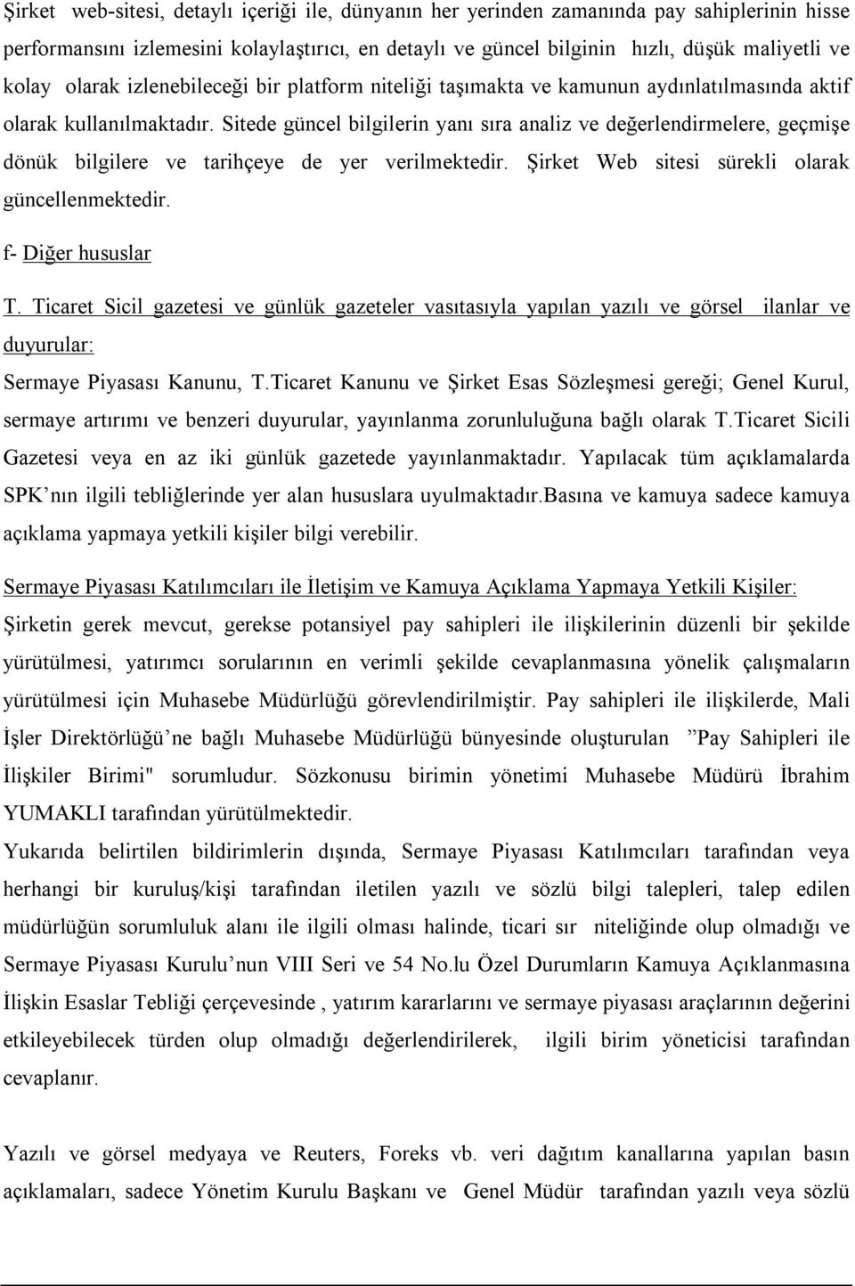 Sitede güncel bilgilerin yanı sıra analiz ve değerlendirmelere, geçmişe dönük bilgilere ve tarihçeye de yer verilmektedir. Şirket Web sitesi sürekli olarak güncellenmektedir. f- Diğer hususlar T.