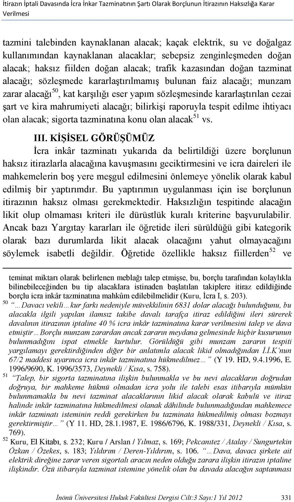 alacağı 50, kat karşılığı eser yapım sözleşmesinde kararlaştırılan cezai şart ve kira mahrumiyeti alacağı; bilirkişi raporuyla tespit edilme ihtiyacı olan alacak; sigorta tazminatına konu olan alacak