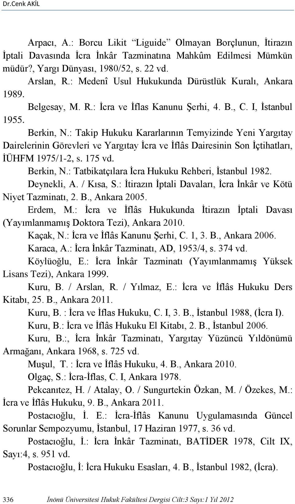 : Takip Hukuku Kararlarının Temyizinde Yeni Yargıtay Dairelerinin Görevleri ve Yargıtay İcra ve İflâs Dairesinin Son İçtihatları, İÜHFM 1975/1-2, s. 175 vd. Berkin, N.