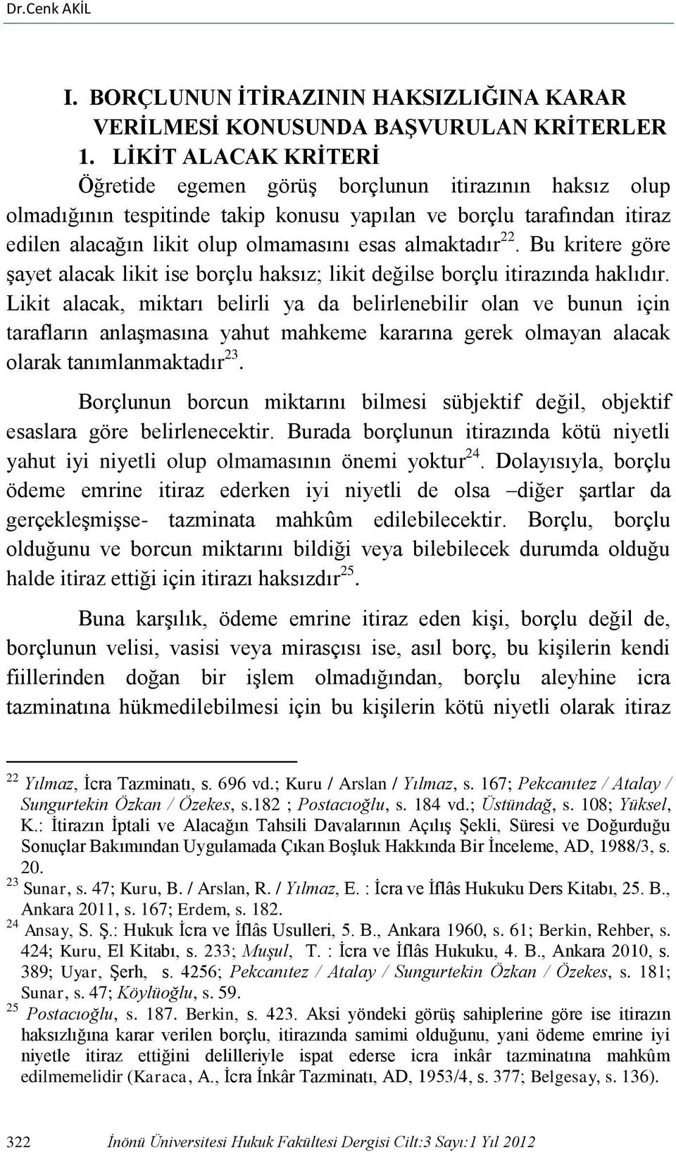 almaktadır 22. Bu kritere göre şayet alacak likit ise borçlu haksız; likit değilse borçlu itirazında haklıdır.