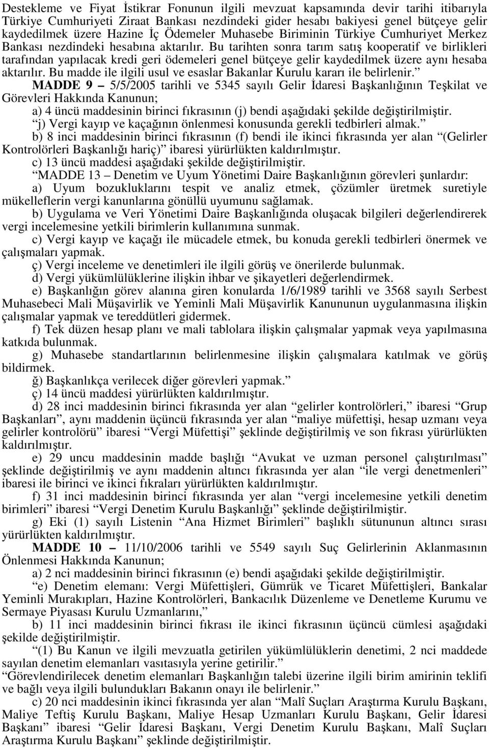 Bu tarihten sonra tarım satış kooperatif ve birlikleri tarafından yapılacak kredi geri ödemeleri genel bütçeye gelir kaydedilmek üzere aynı hesaba aktarılır.