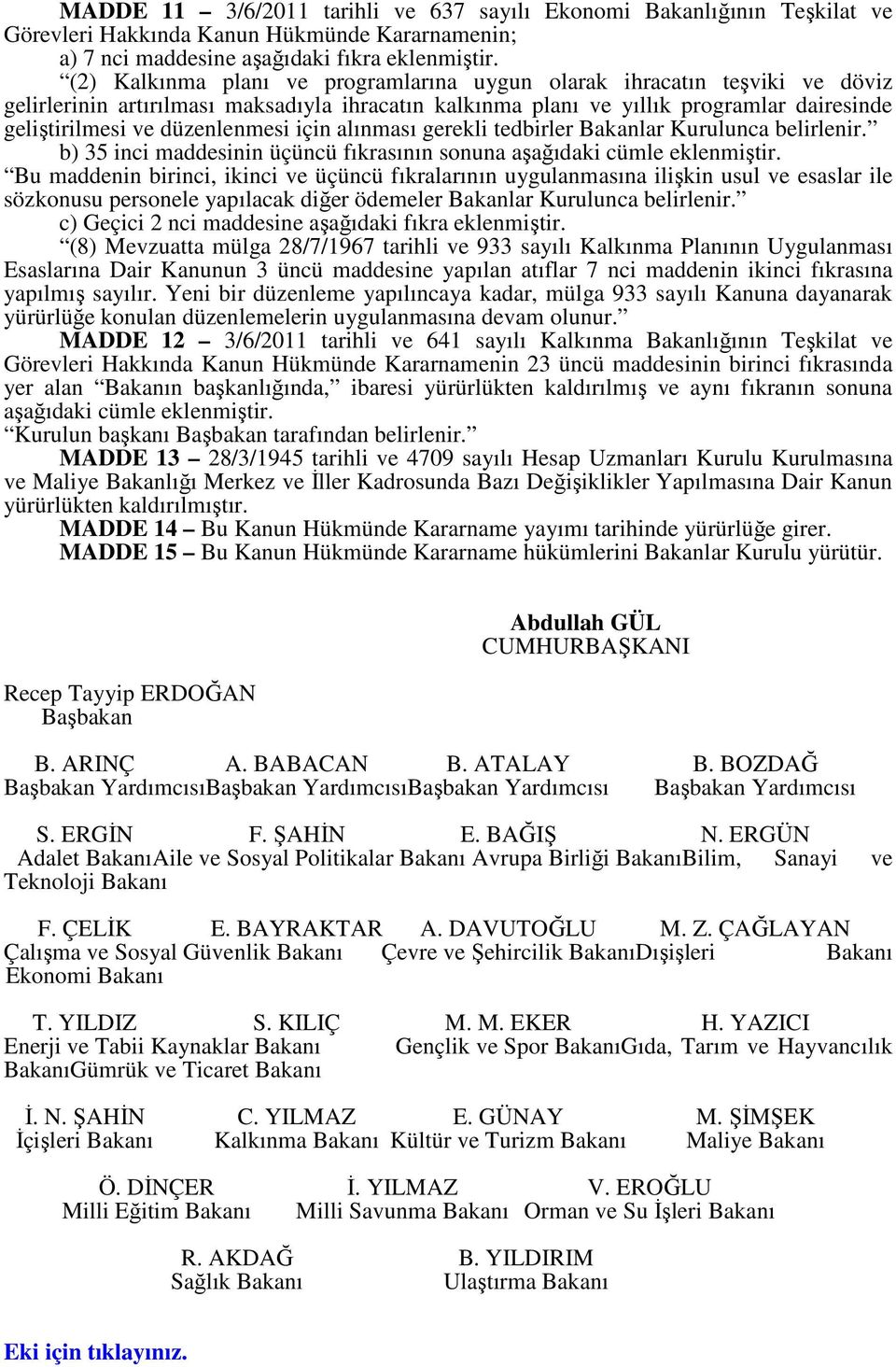 için alınması gerekli tedbirler Bakanlar Kurulunca belirlenir. b) 35 inci maddesinin üçüncü fıkrasının sonuna aşağıdaki cümle eklenmiştir.