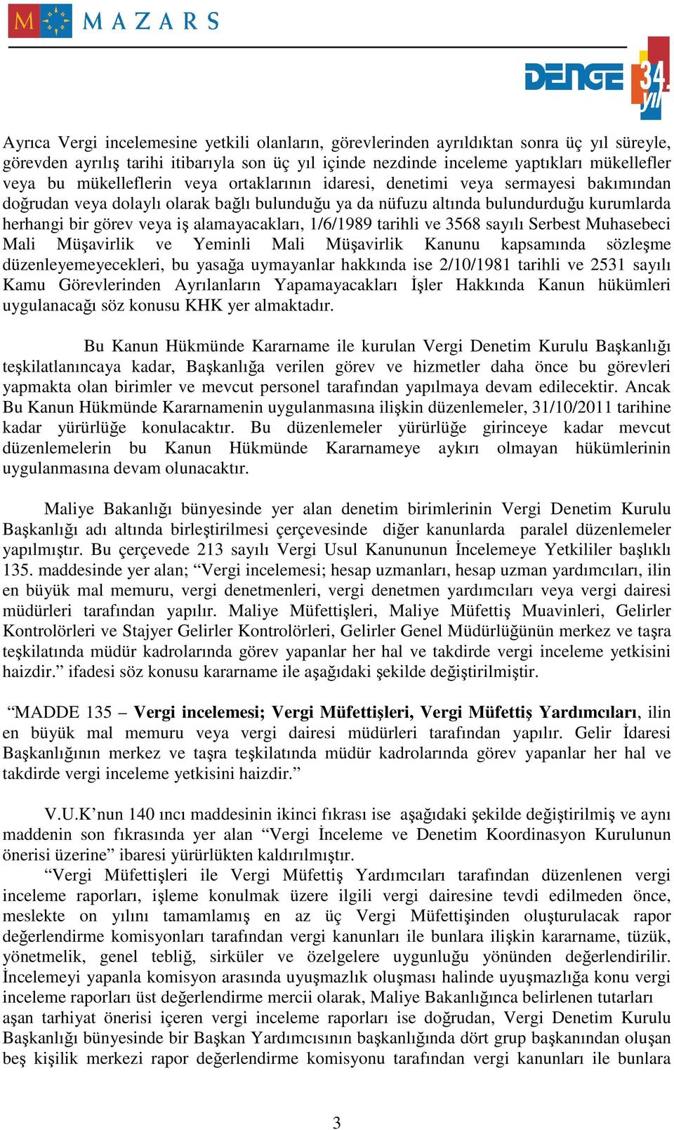 alamayacakları, 1/6/1989 tarihli ve 3568 sayılı Serbest Muhasebeci Mali Müşavirlik ve Yeminli Mali Müşavirlik Kanunu kapsamında sözleşme düzenleyemeyecekleri, bu yasağa uymayanlar hakkında ise