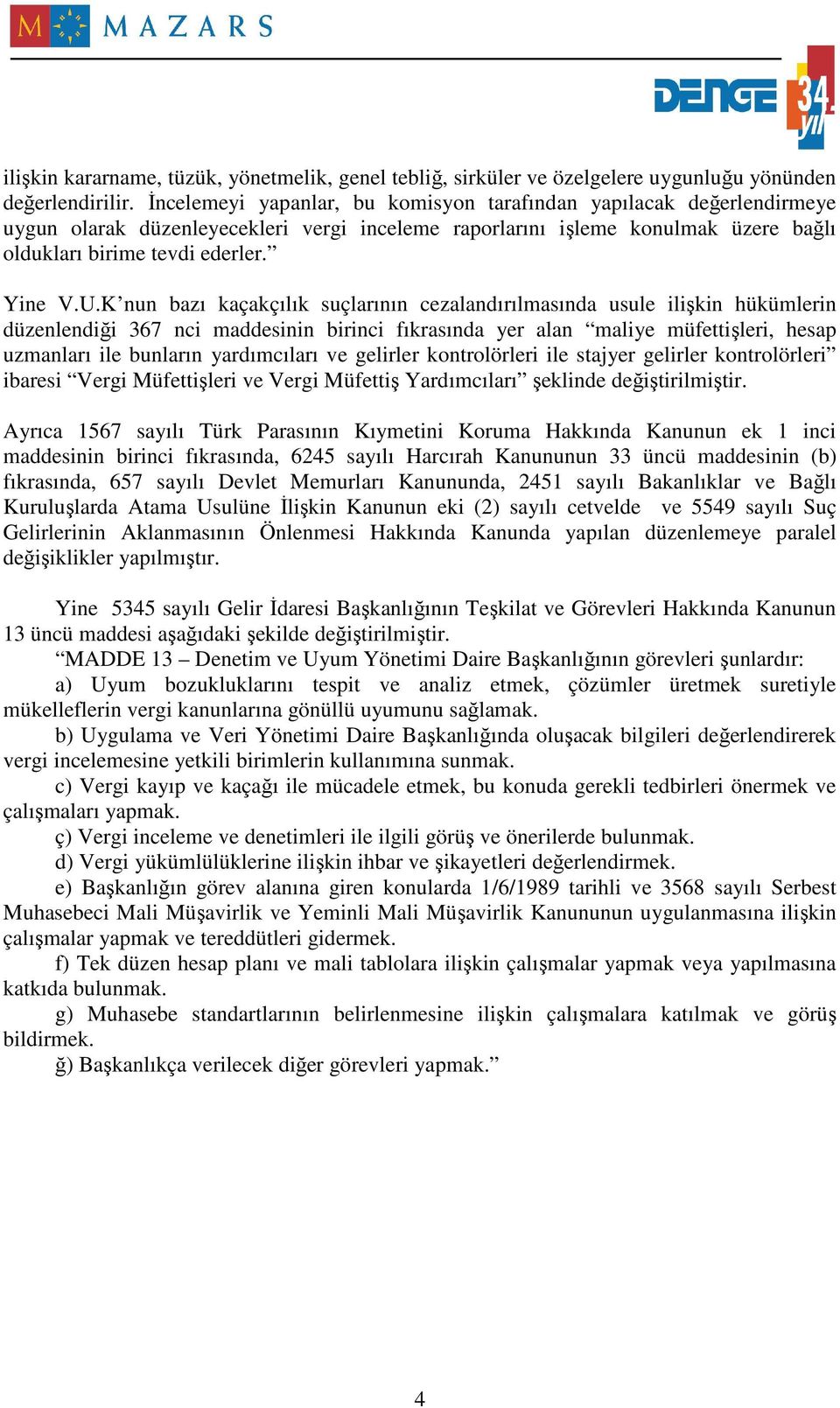 K nun bazı kaçakçılık suçlarının cezalandırılmasında usule ilişkin hükümlerin düzenlendiği 367 nci maddesinin birinci fıkrasında yer alan maliye müfettişleri, hesap uzmanları ile bunların