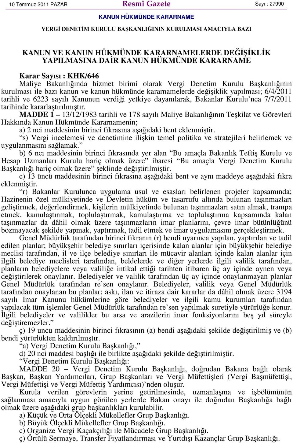 yapılması; 6/4/2011 tarihli ve 6223 sayılı Kanunun verdiği yetkiye dayanılarak, Bakanlar Kurulu nca 7/7/2011 tarihinde kararlaştırılmıştır.