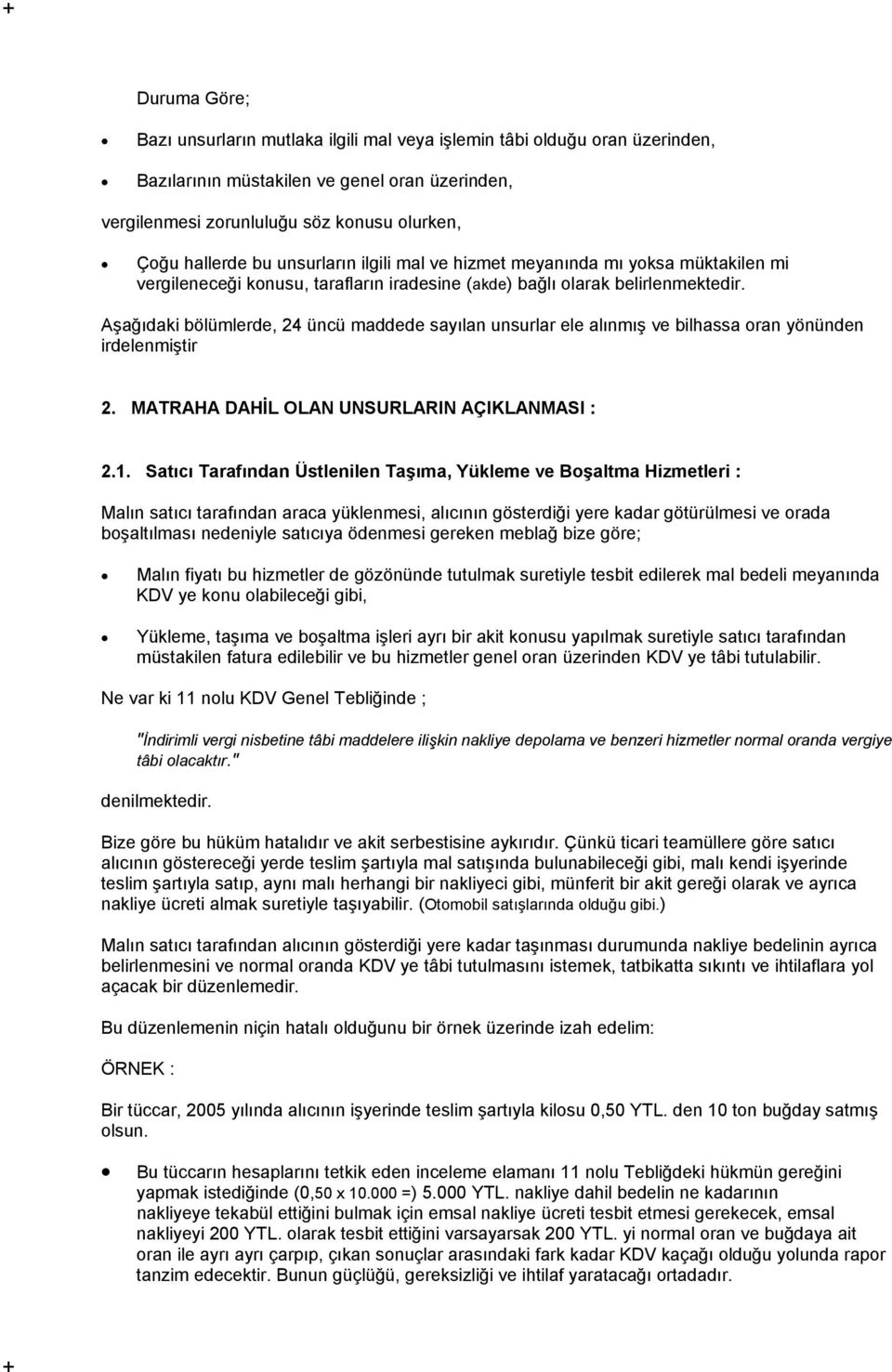 Aşağıdaki bölümlerde, 24 üncü maddede sayılan unsurlar ele alınmış ve bilhassa oran yönünden irdelenmiştir 2. MATRAHA DAHİL OLAN UNSURLARIN AÇIKLANMASI : 2.1.