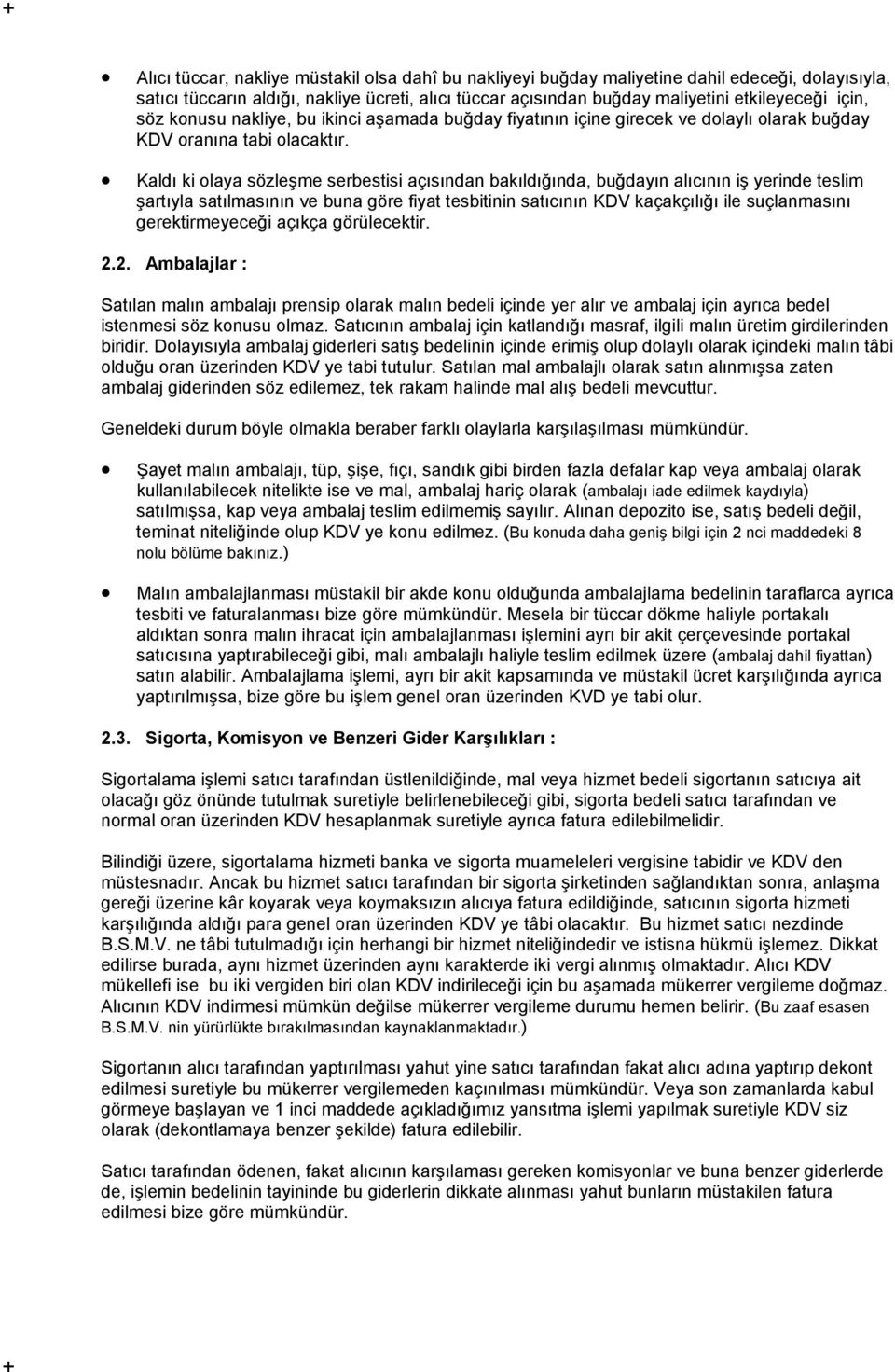 Kaldı ki olaya sözleşme serbestisi açısından bakıldığında, buğdayın alıcının iş yerinde teslim şartıyla satılmasının ve buna göre fiyat tesbitinin satıcının KDV kaçakçılığı ile suçlanmasını