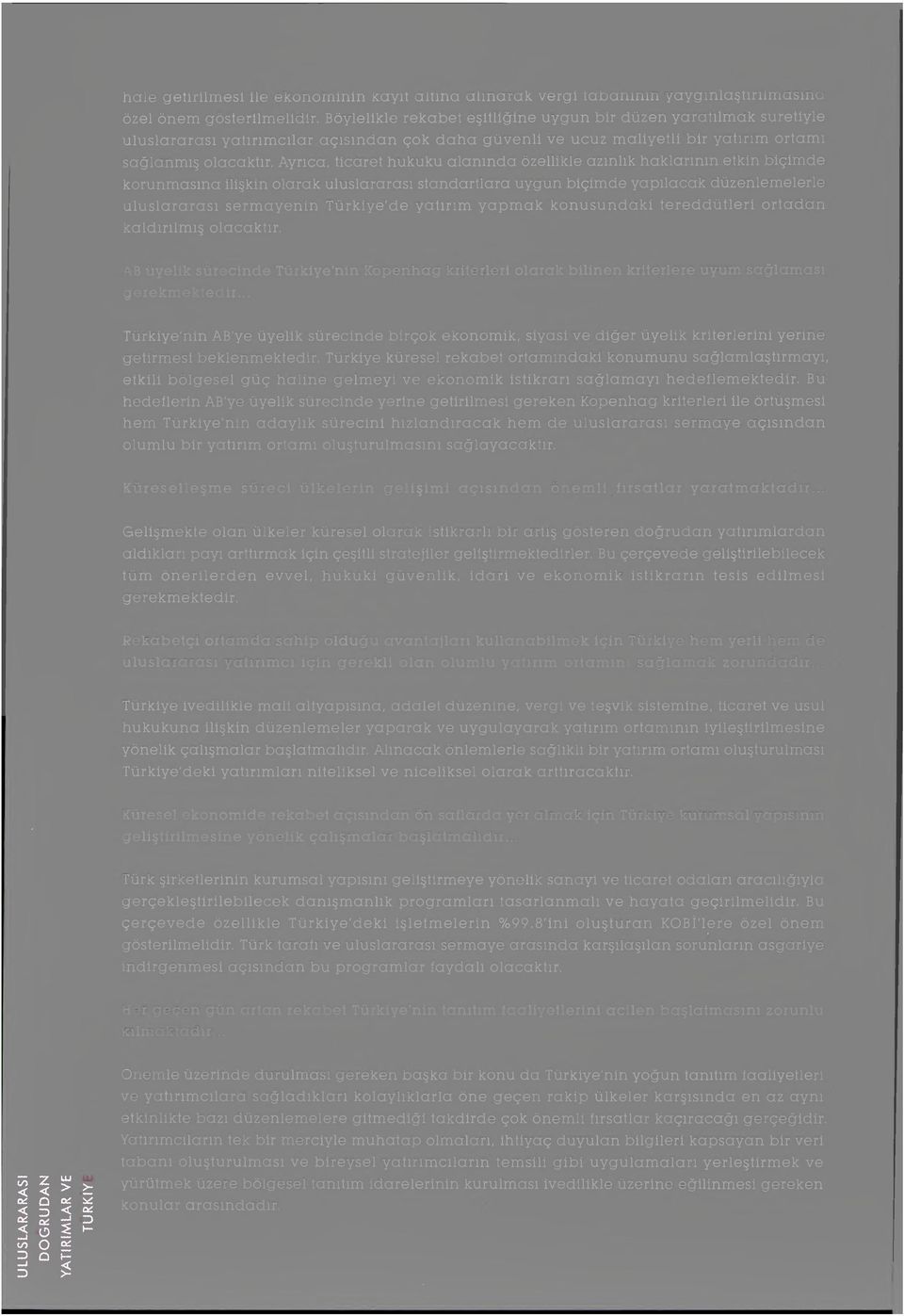 Ayrıca, ticaret hukuku alanında özellikle azınlık haklarının etkin biçimde korunmasına ilişkin olarak uluslararası standartlara uygun biçimde yapılacak düzenlemelerle uluslararası sermayenin