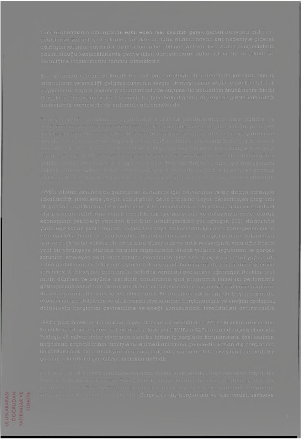 Bu bağlamda ülkemizde kronik bir darboğaz özelliğini her dönemde koruyan reel iç tasarrufların yetersizliği, gelişmiş dünyanın saygın bir üyesi olmak şeklinde özetlenebilecek vizyonumuzuhayata