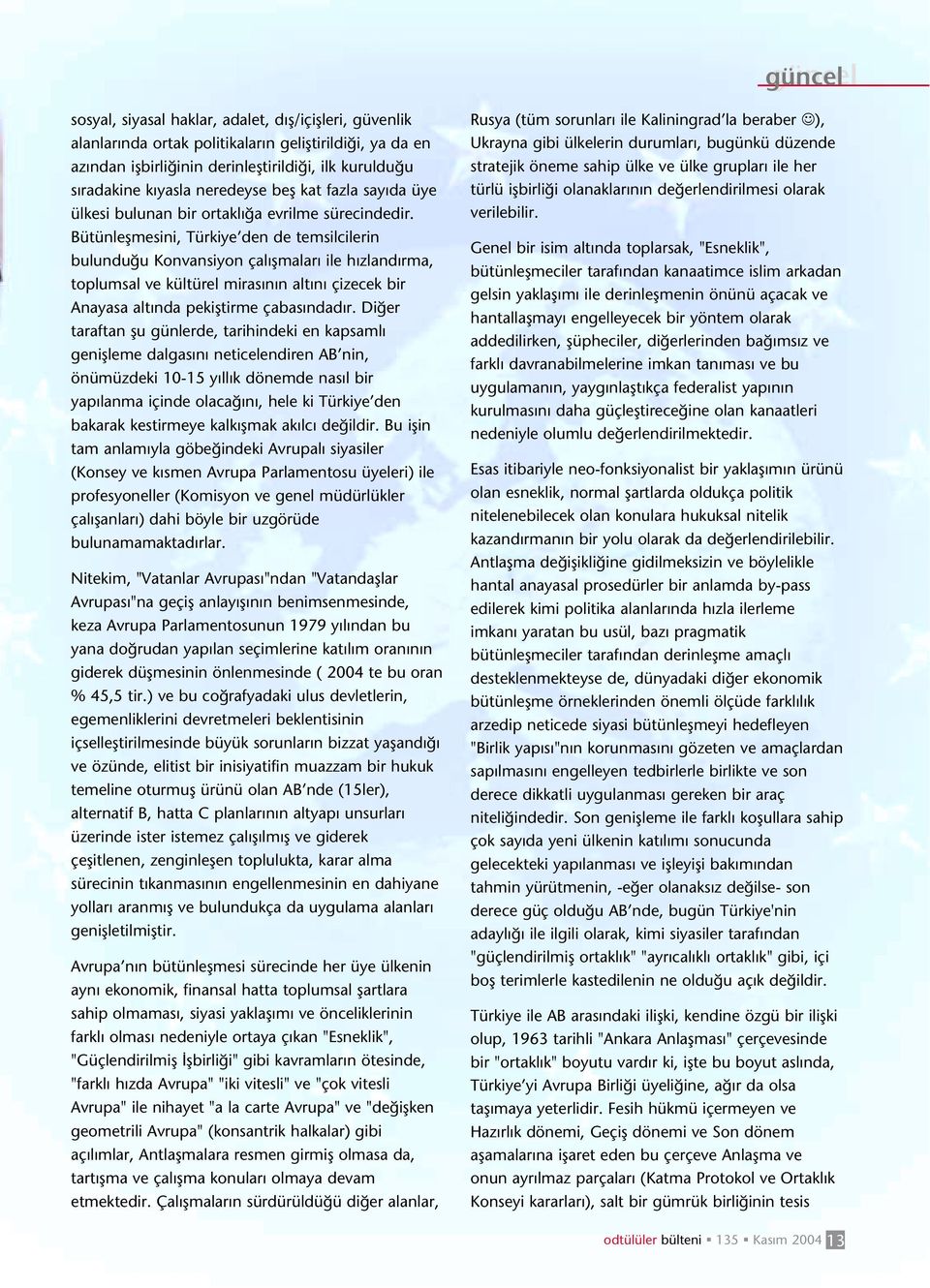 Bütünleflmesini, Türkiye den de temsilcilerin bulundu u Konvansiyon çal flmalar ile h zland rma, toplumsal ve kültürel miras n n alt n çizecek bir Anayasa alt nda pekifltirme çabas ndad r.