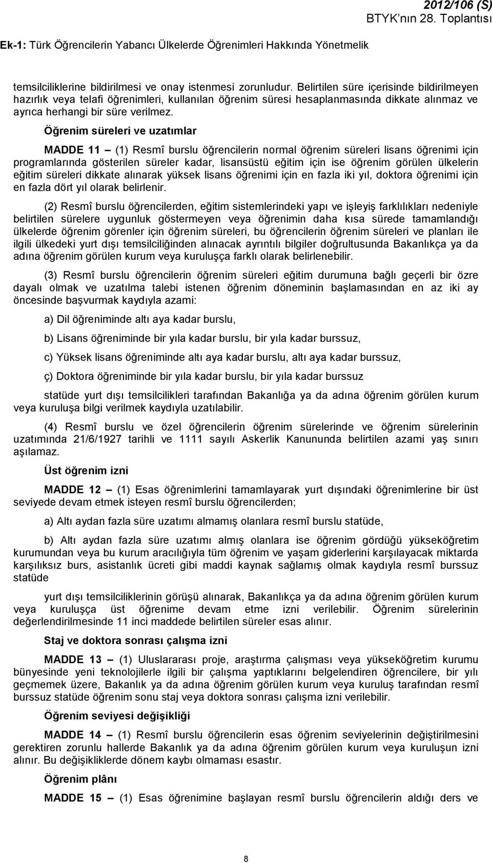 Öğrenim süreleri ve uzatımlar MADDE 11 (1) Resmî burslu öğrencilerin normal öğrenim süreleri lisans öğrenimi için programlarında gösterilen süreler kadar, lisansüstü eğitim için ise öğrenim görülen