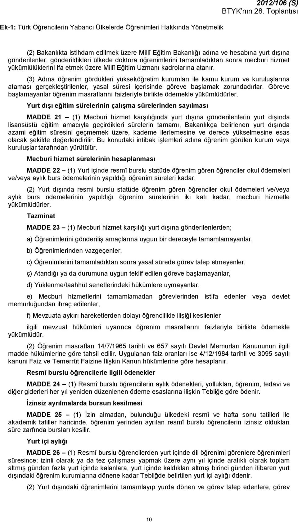 (3) Adına öğrenim gördükleri yükseköğretim kurumları ile kamu kurum ve kuruluşlarına ataması gerçekleştirilenler, yasal süresi içerisinde göreve başlamak zorundadırlar.