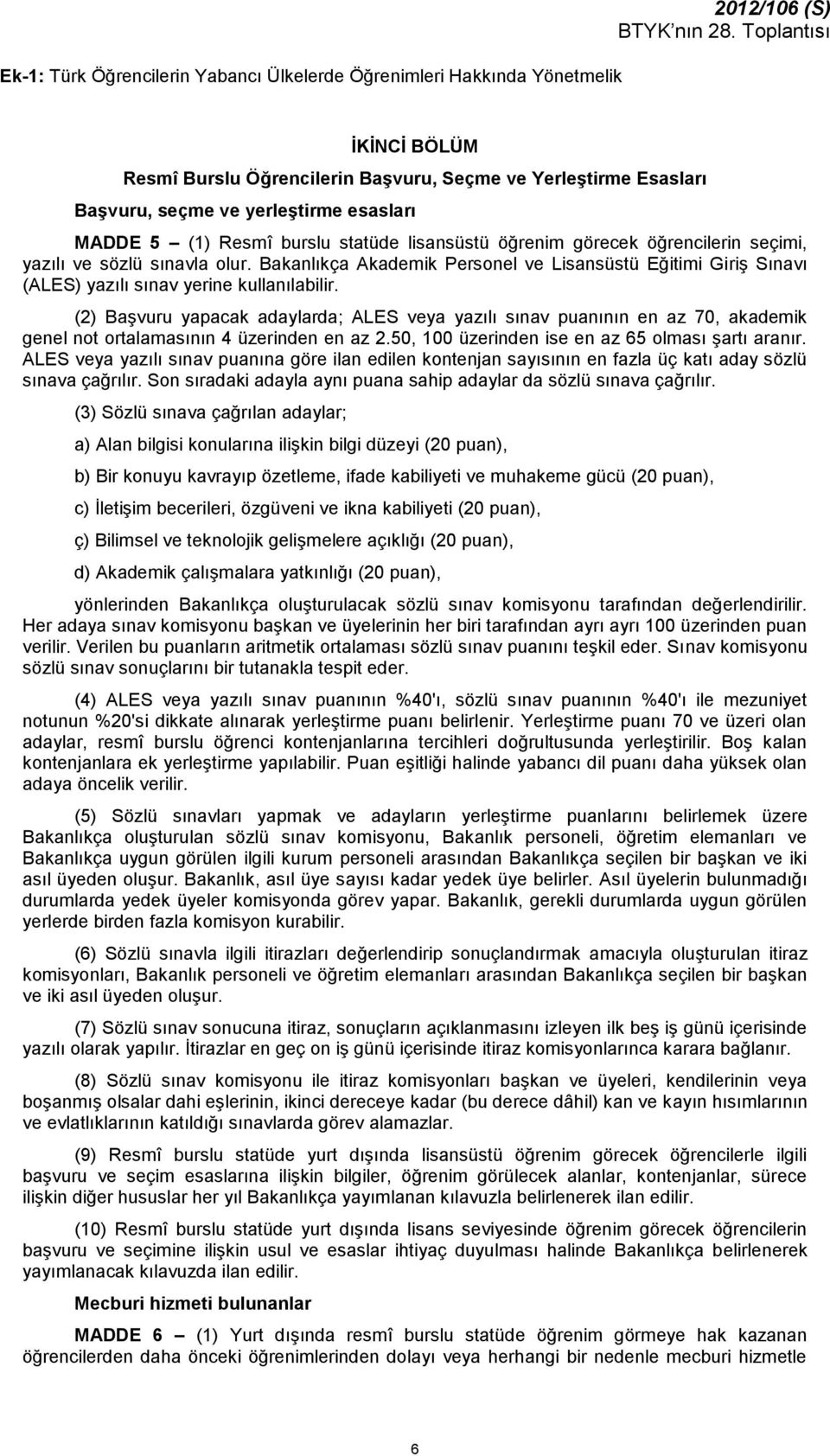 Bakanlıkça Akademik Personel ve Lisansüstü Eğitimi Giriş Sınavı (ALES) yazılı sınav yerine kullanılabilir.