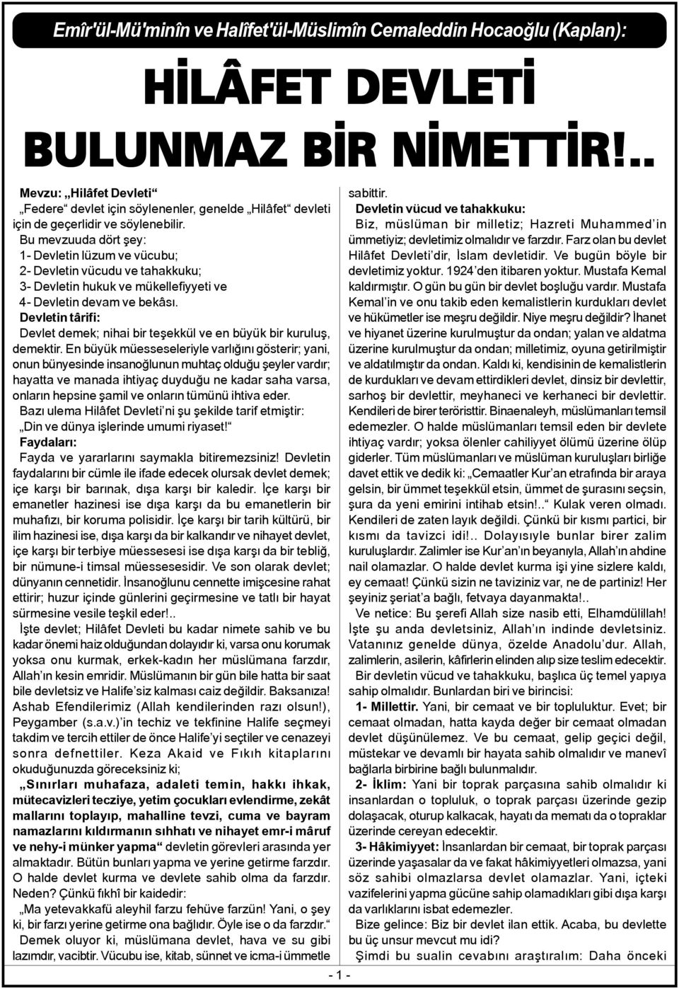 Bu mevzuuda dört ñey: 1- Devletin lüzum ve vücubu; 2- Devletin vücudu ve tahakkuku; 3- Devletin hukuk ve mükellefiyyeti ve 4- Devletin devam ve bekâsæ.