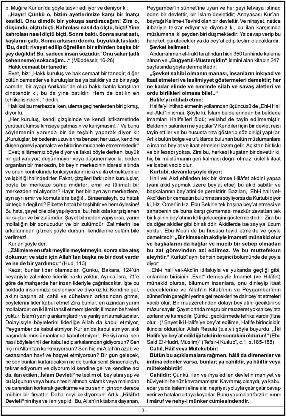 Sonra arkasænæ döndü, büyüklük tasladæ: Bu, dedi; rivayet edilip öåretilen bir sihirden bañka bir ñey deåildir! Bu, sadece insan sözüdür. Onu sakar (adlæ cehenneme) sokacaåæm.