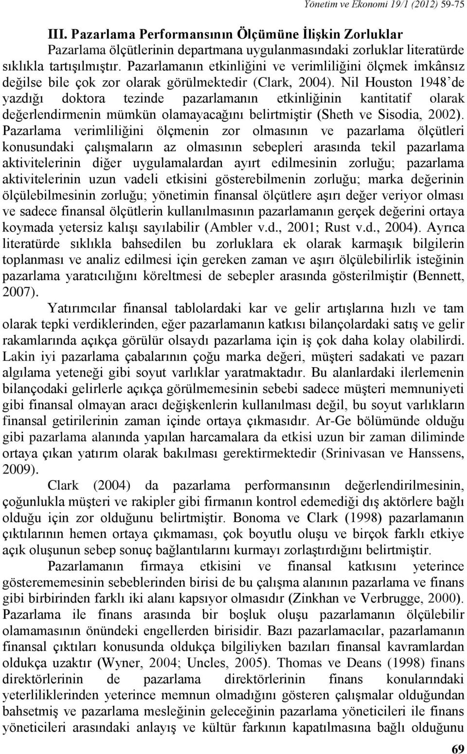 Nil Houston 1948 de yazdığı doktora tezinde pazarlamanın etkinliğinin kantitatif olarak değerlendirmenin mümkün olamayacağını belirtmiştir (Sheth ve Sisodia, 2002).