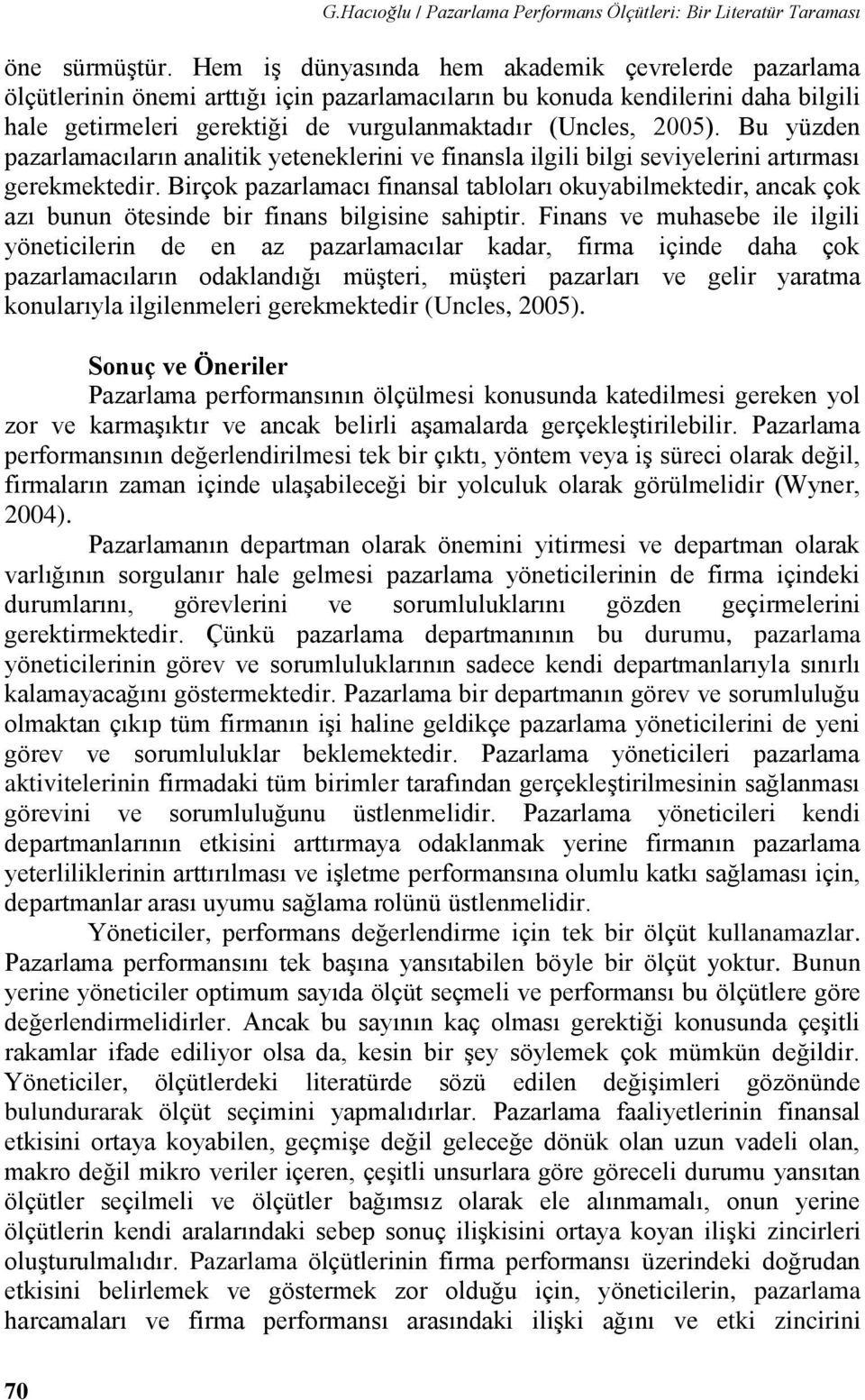 Bu yüzden pazarlamacıların analitik yeteneklerini ve finansla ilgili bilgi seviyelerini artırması gerekmektedir.