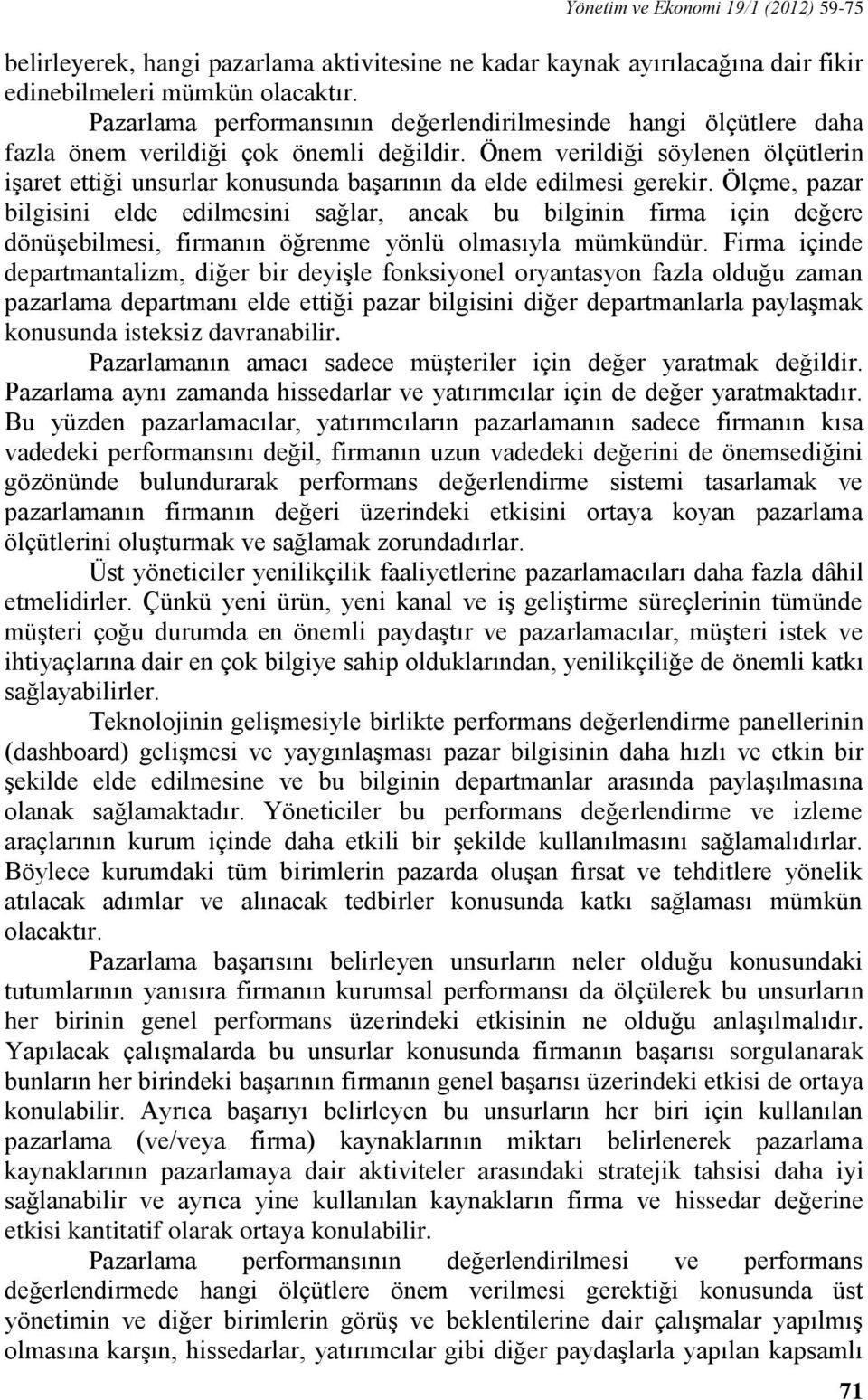 Önem verildiği söylenen ölçütlerin işaret ettiği unsurlar konusunda başarının da elde edilmesi gerekir.