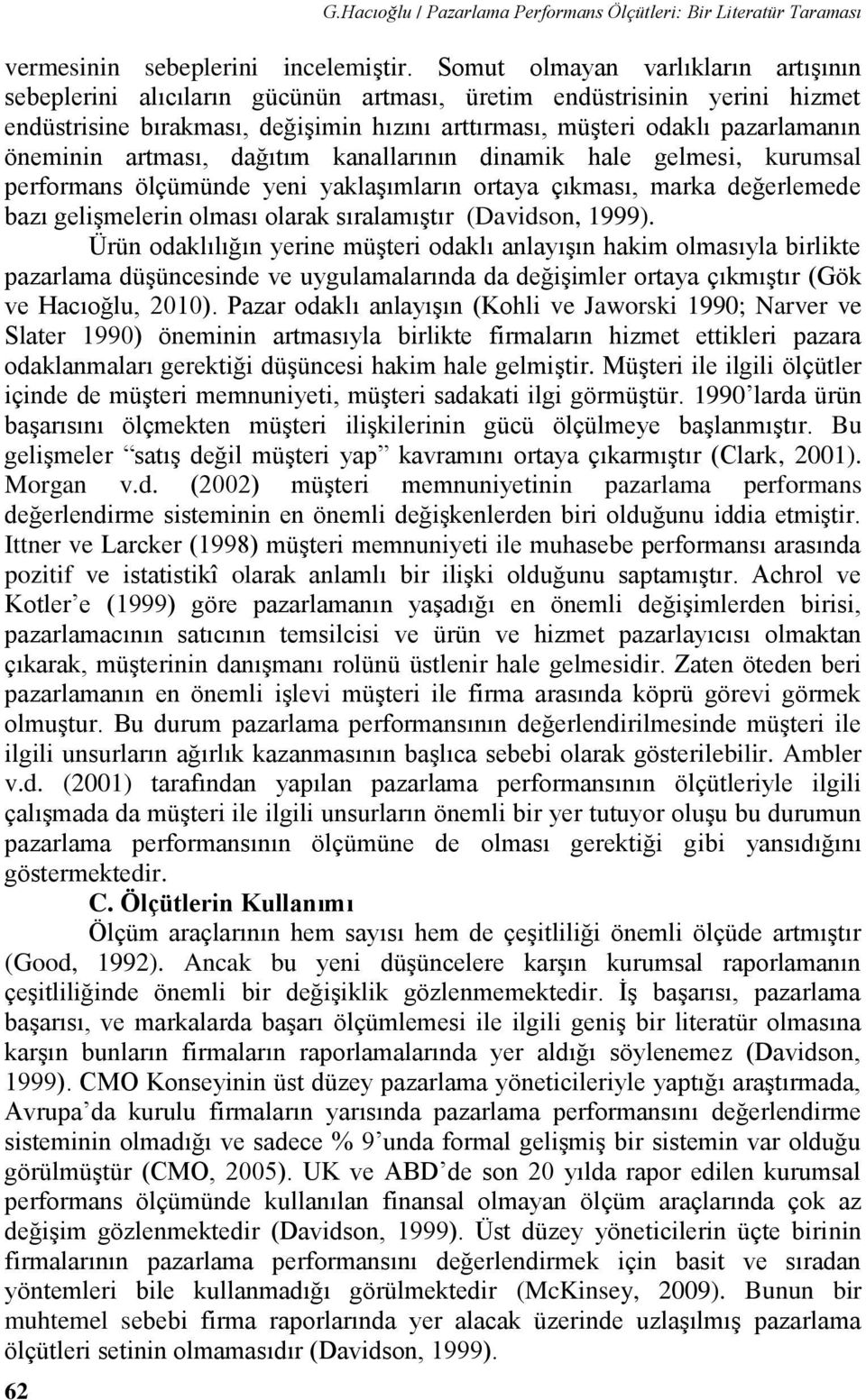 öneminin artması, dağıtım kanallarının dinamik hale gelmesi, kurumsal performans ölçümünde yeni yaklaşımların ortaya çıkması, marka değerlemede bazı gelişmelerin olması olarak sıralamıştır (Davidson,