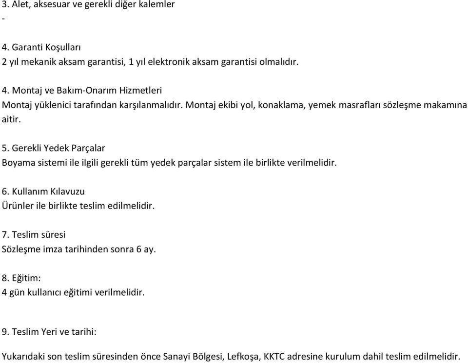 Gerekli Yedek Parçalar Boyama sistemi ile ilgili gerekli tüm yedek parçalar sistem ile birlikte verilmelidir. 6. Kullanım Kılavuzu Ürünler ile birlikte teslim edilmelidir. 7.