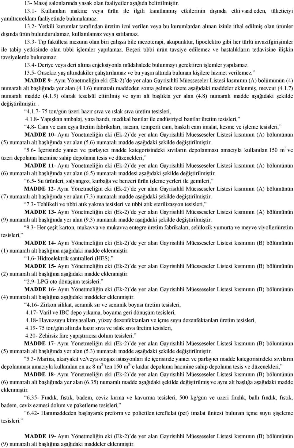 2- Yetkili kurumlar tarafından üretim izni verilen veya bu kurumlardan alınan izinle ithal edilmiş olan ürünler dışında ürün bulundurulamaz, kullanılamaz veya satılamaz. 13.