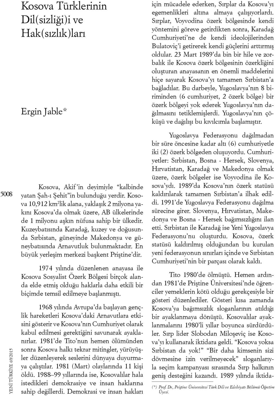 23 Mart 1989 da bin bir hile ve zorbalık ile Kosova özerk bölgesinin özerkliğini oluşturan anayasanın en önemli maddelerini hiçe sayarak Kosova yı tamamen Sırbistan a bağladılar.