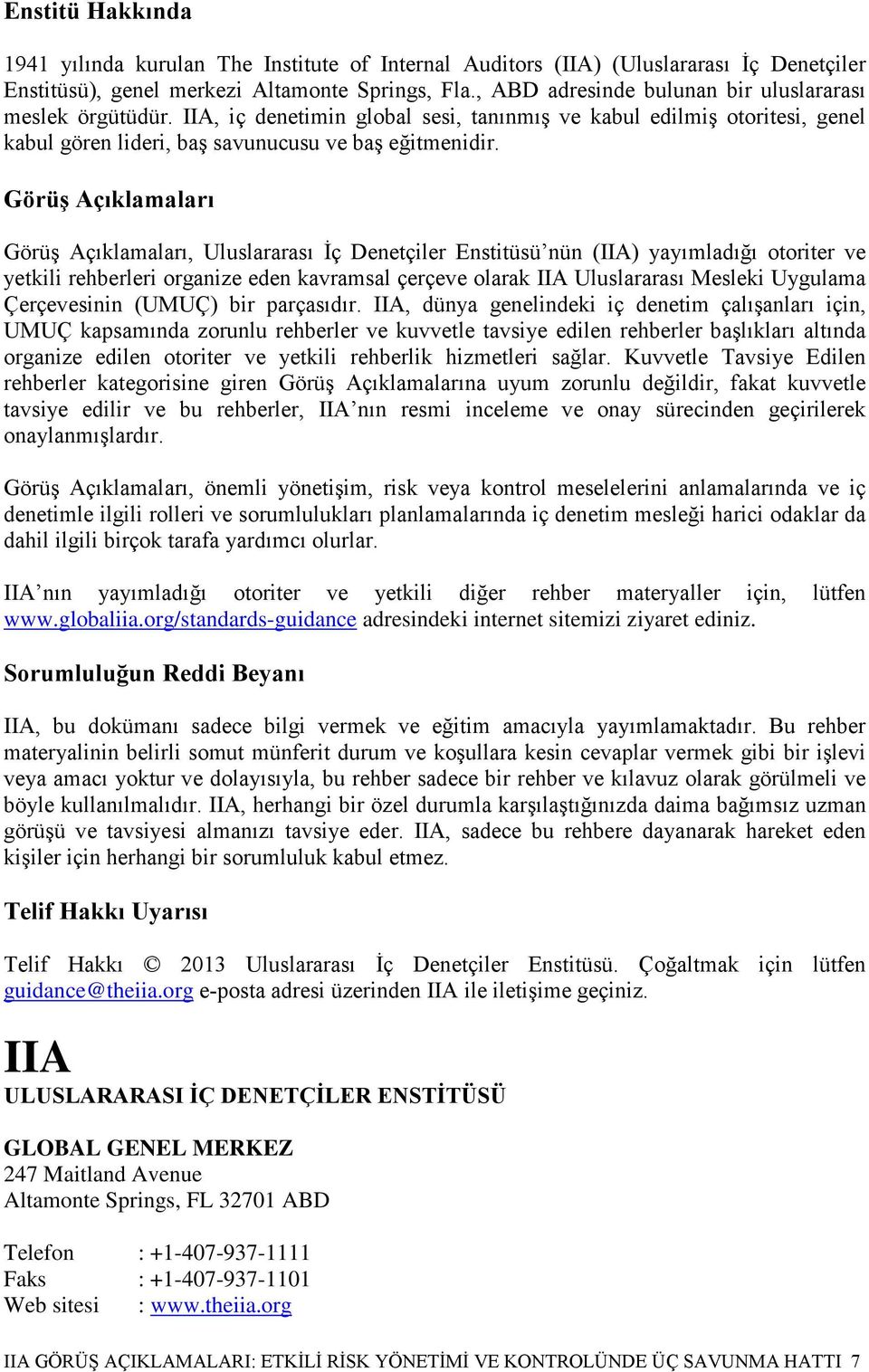 Görüş Açıklamaları Görüş Açıklamaları, Uluslararası İç Denetçiler Enstitüsü nün (IIA) yayımladığı otoriter ve yetkili rehberleri organize eden kavramsal çerçeve olarak IIA Uluslararası Mesleki