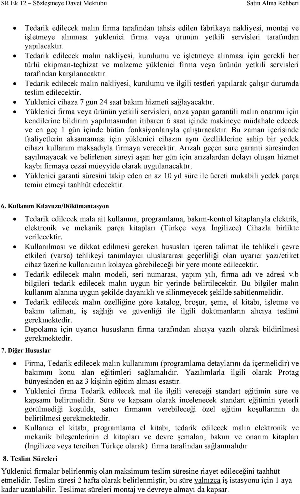 Tedarik edilecek malın nakliyesi, kurulumu ve ilgili testleri yapılarak çalışır durumda teslim edilecektir. Yüklenici cihaza 7 gün 24 saat bakım hizmeti sağlayacaktır.