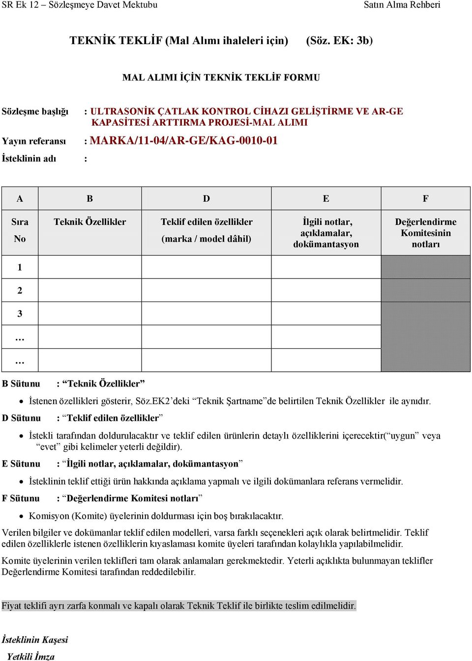 MARKA/11-04/AR-GE/KAG-0010-01 A B D E F Sıra No Teknik Özellikler Teklif edilen özellikler (marka / model dâhil) Ġlgili notlar, açıklamalar, dokümantasyon Değerlendirme Komitesinin notları 1 2 3 B