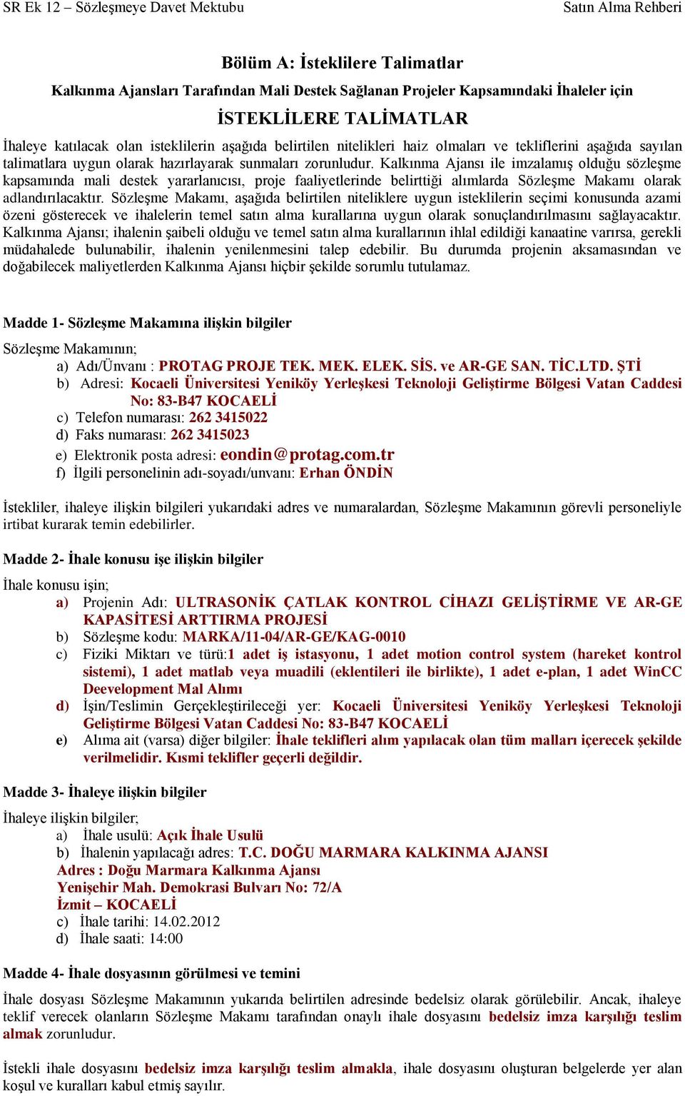 Kalkınma Ajansı ile imzalamış olduğu sözleşme kapsamında mali destek yararlanıcısı, proje faaliyetlerinde belirttiği alımlarda Sözleşme Makamı olarak adlandırılacaktır.