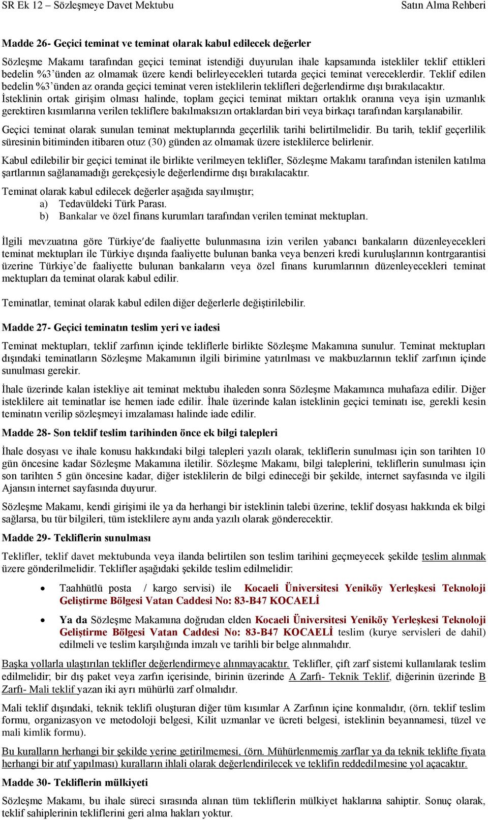 İsteklinin ortak girişim olması halinde, toplam geçici teminat miktarı ortaklık oranına veya işin uzmanlık gerektiren kısımlarına verilen tekliflere bakılmaksızın ortaklardan biri veya birkaçı