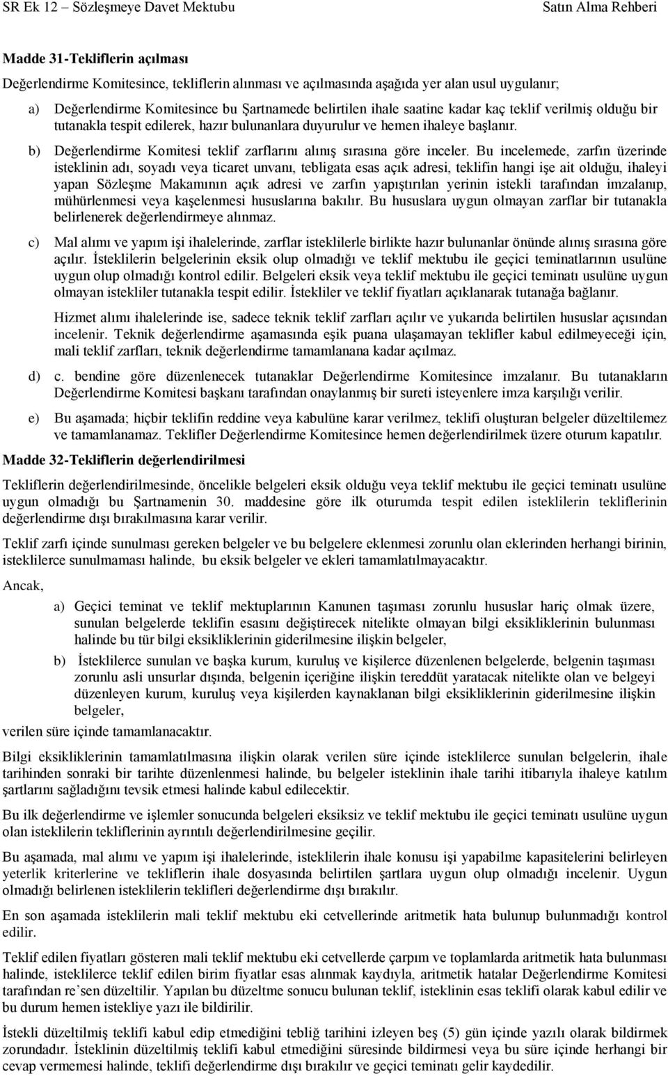 Bu incelemede, zarfın üzerinde isteklinin adı, soyadı veya ticaret unvanı, tebligata esas açık adresi, teklifin hangi işe ait olduğu, ihaleyi yapan Sözleşme Makamının açık adresi ve zarfın