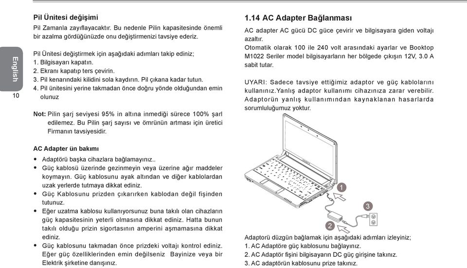 Pil ünitesini yerine takmadan önce doğru yönde olduğundan emin olunuz Not: Pilin şarj seviyesi 95% in altına inmediği sürece 100% şarl edilemez.