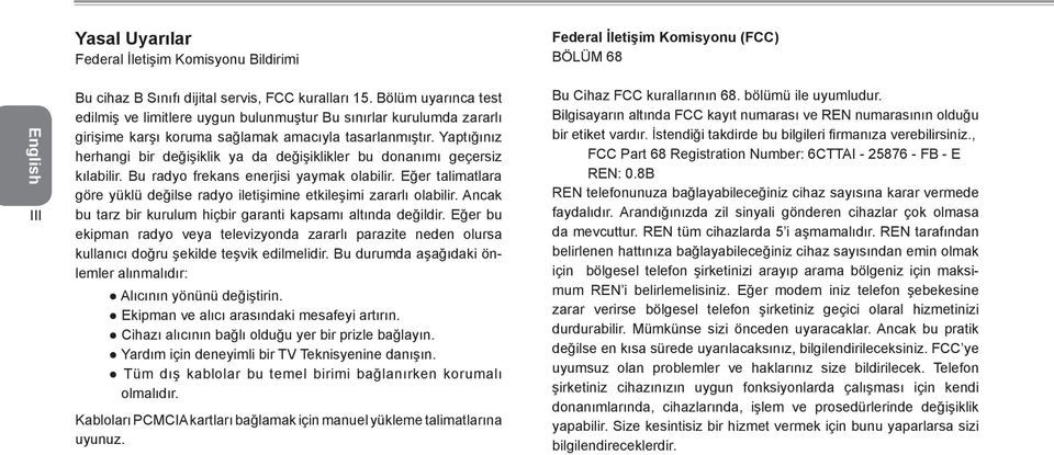 Yaptığınız herhangi bir değişiklik ya da değişiklikler bu donanımı geçersiz kılabilir. Bu radyo frekans enerjisi yaymak olabilir.