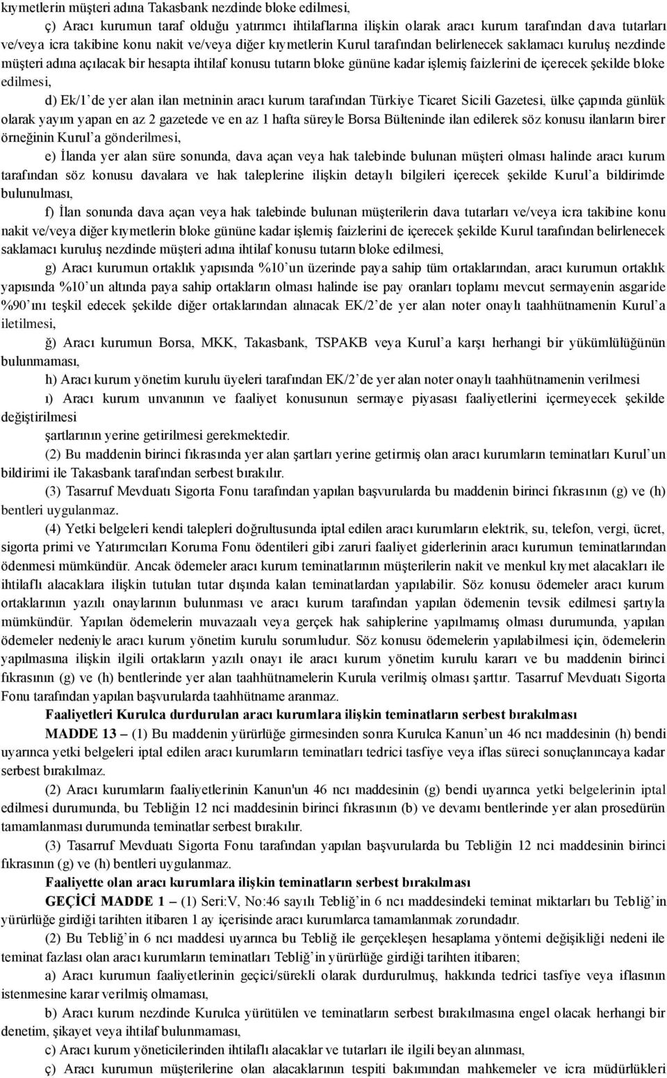 Ģekilde bloke edilmesi, d) Ek/1 de yer alan ilan metninin aracı kurum tarafından Türkiye Ticaret Sicili Gazetesi, ülke çapında günlük olarak yayım yapan en az 2 gazetede ve en az 1 hafta süreyle