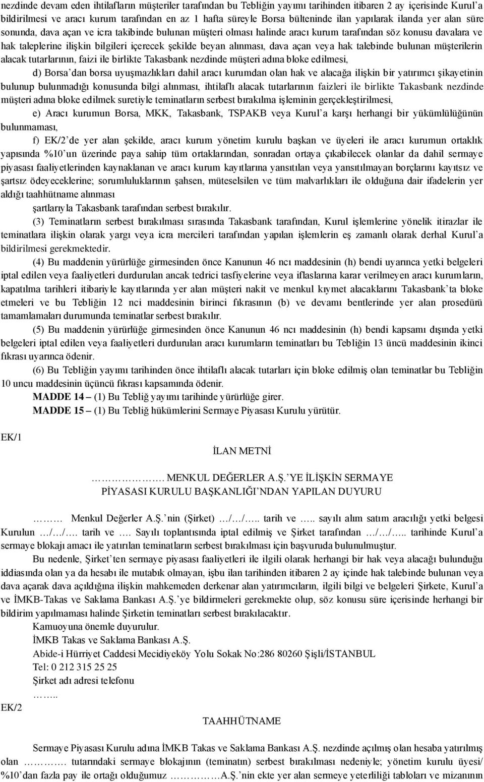 Ģekilde beyan alınması, dava açan veya hak talebinde bulunan müģterilerin alacak tutarlarının, faizi ile birlikte Takasbank nezdinde müģteri adına bloke edilmesi, d) Borsa dan borsa uyuģmazlıkları