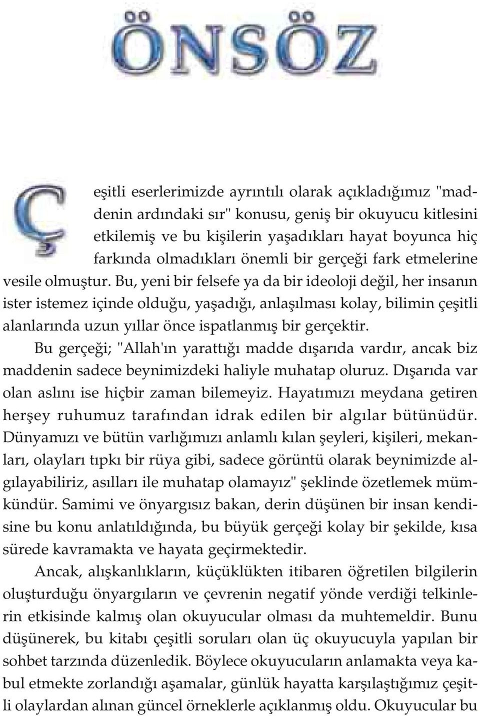 Bu, ye ni bir fel se fe ya da bir ide olo ji de ğil, her in sa nın ister istemez içinde olduğu, yaşadığı, anlaşılması kolay, bilimin çeşitli alanlarında uzun yıllar önce ispatlanmış bir gerçektir.