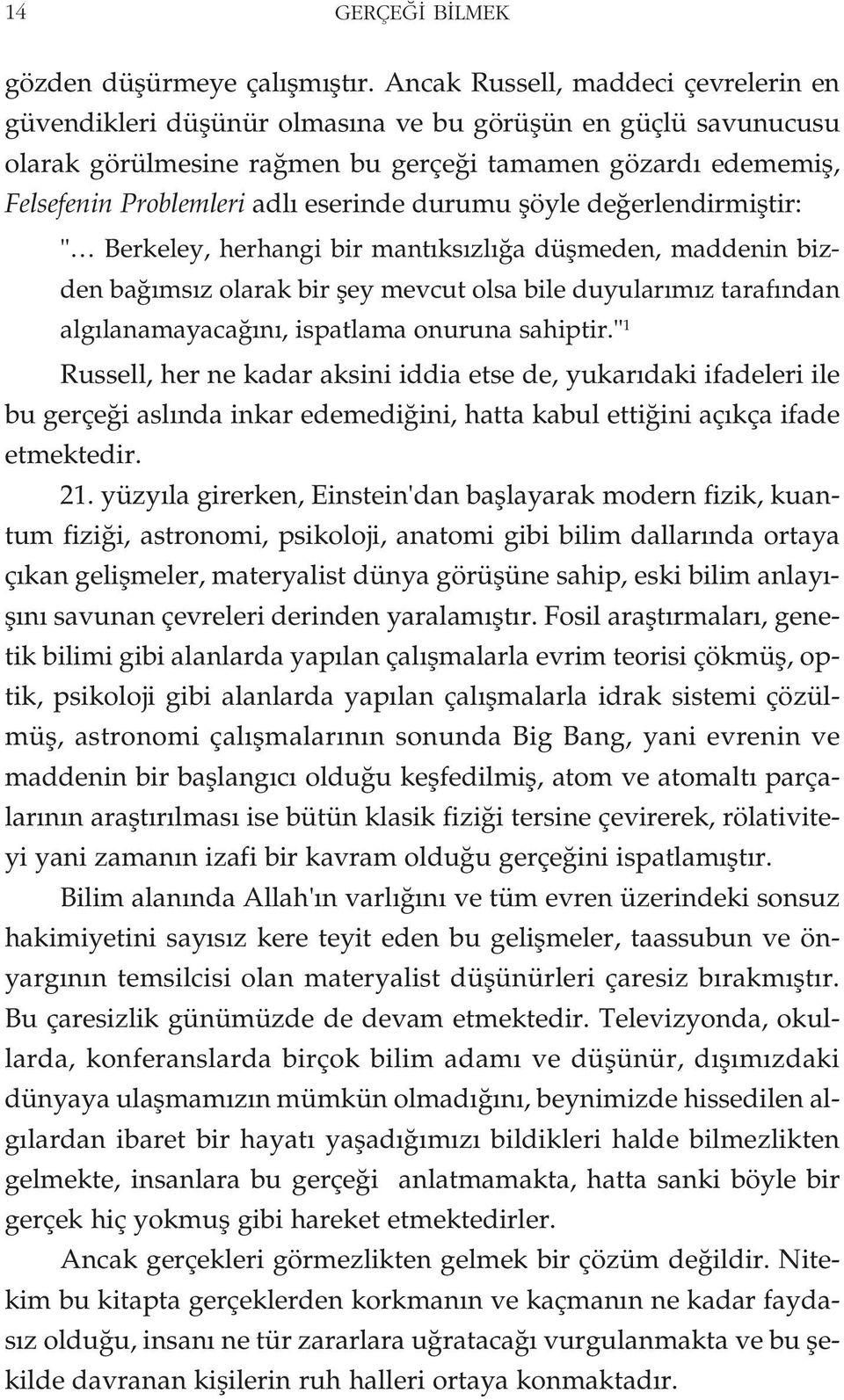 eserinde durumu şöyle değerlendirmiştir: " Berkeley, herhangi bir mantıksızlığa düşmeden, maddenin bizden bağımsız olarak bir şey mevcut olsa bile duyularımız tarafından algılanamayacağını, ispatlama